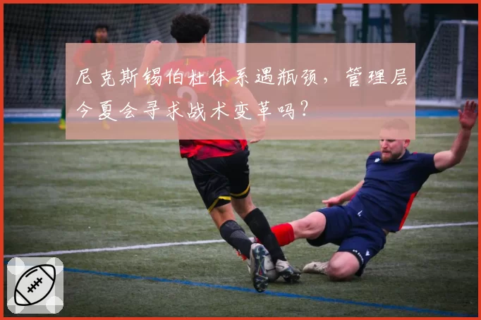 尼克斯锡伯杜体系遇瓶颈，管理层今夏会寻求战术变革吗？