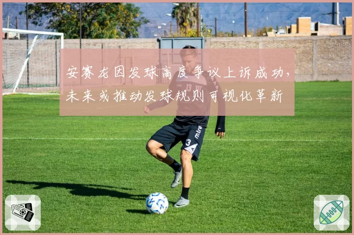 安赛龙因发球高度争议上诉成功,未来或推动发球规则可视化革新
